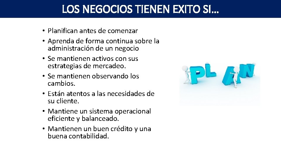 LOS NEGOCIOS TIENEN EXITO SI… • Planifican antes de comenzar • Aprenda de forma