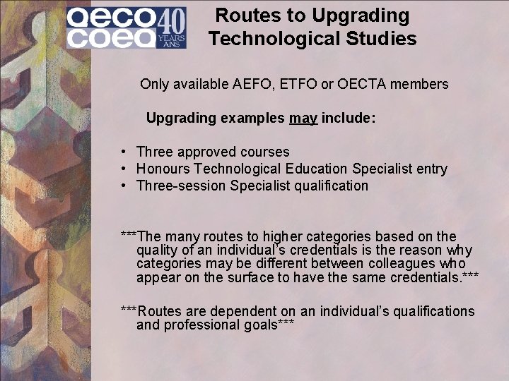 Routes to Upgrading Technological Studies Only available AEFO, ETFO or OECTA members Upgrading examples