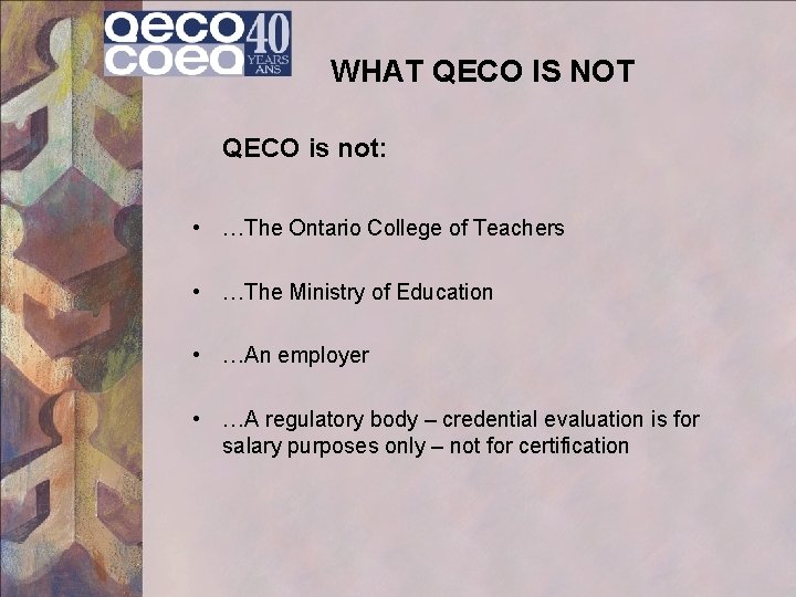 WHAT QECO IS NOT QECO is not: • …The Ontario College of Teachers •
