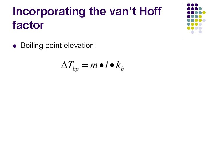 Incorporating the van’t Hoff factor l Boiling point elevation: 