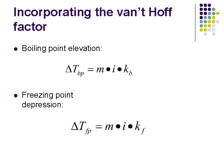 Incorporating the van’t Hoff factor l Boiling point elevation: l Freezing point depression: 