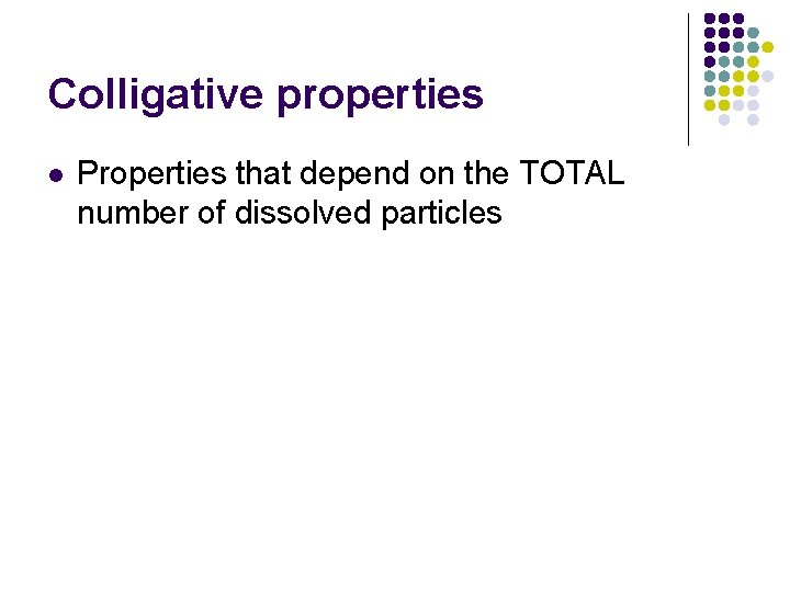 Colligative properties l Properties that depend on the TOTAL number of dissolved particles 