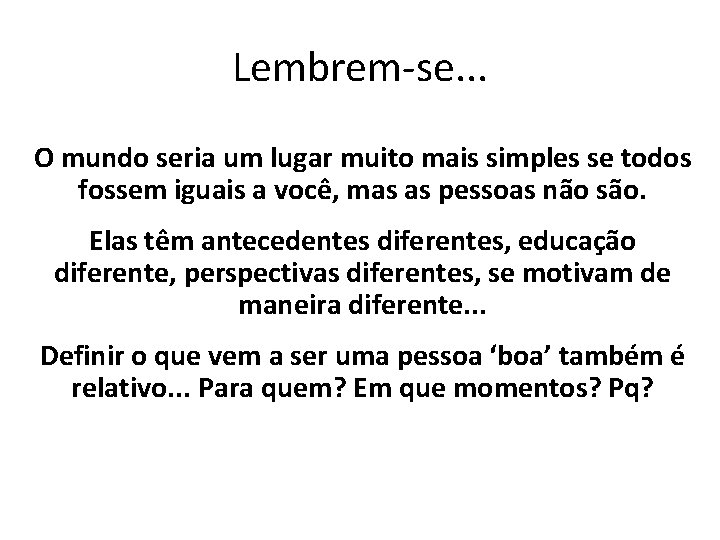 Lembrem-se. . . O mundo seria um lugar muito mais simples se todos fossem