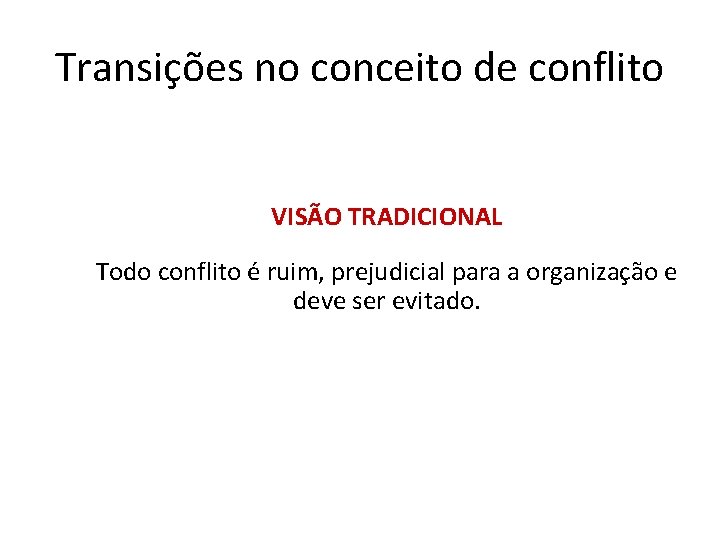 Transições no conceito de conflito VISÃO TRADICIONAL Todo conflito é ruim, prejudicial para a