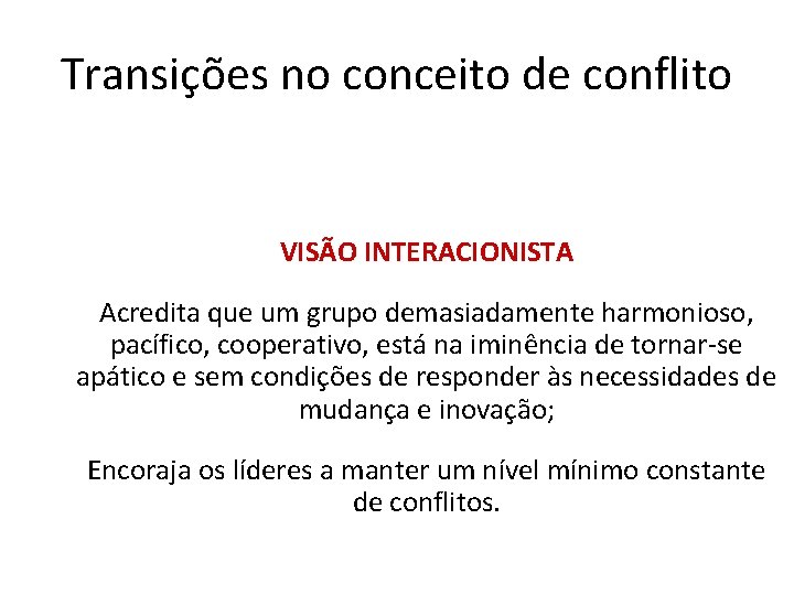 Transições no conceito de conflito VISÃO INTERACIONISTA Acredita que um grupo demasiadamente harmonioso, pacífico,