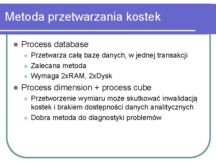 Metoda przetwarzania kostek l Process database l l Przetwarza całą bazę danych, w jednej