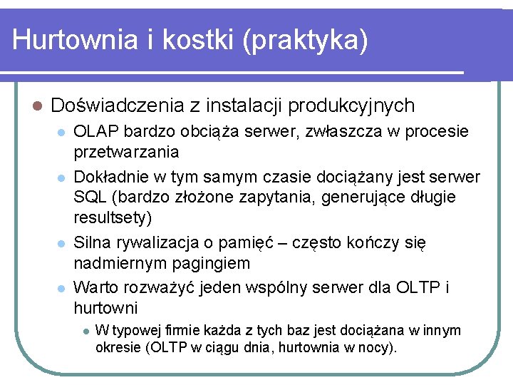 Hurtownia i kostki (praktyka) l Doświadczenia z instalacji produkcyjnych l l OLAP bardzo obciąża