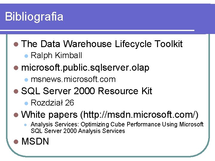 Bibliografia l The l Data Warehouse Lifecycle Toolkit Ralph Kimball l microsoft. public. sqlserver.