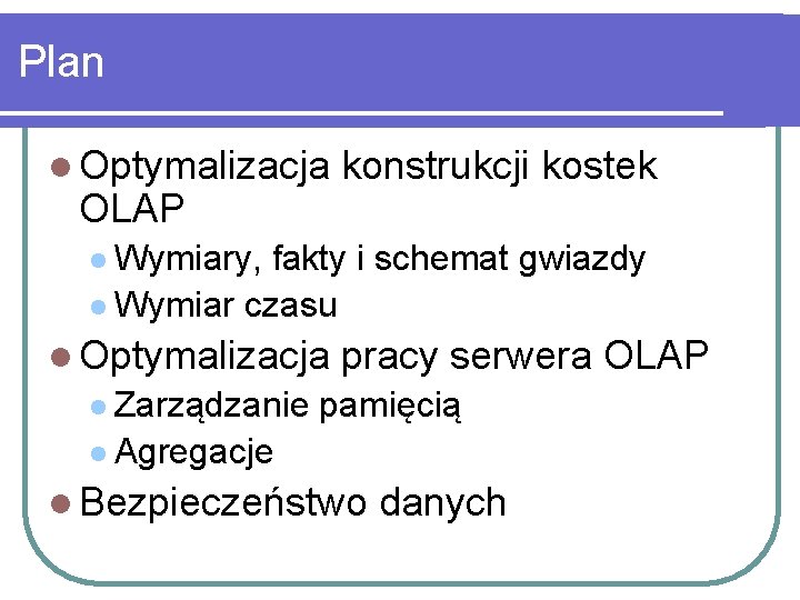 Plan l Optymalizacja OLAP konstrukcji kostek l Wymiary, fakty i schemat gwiazdy l Wymiar