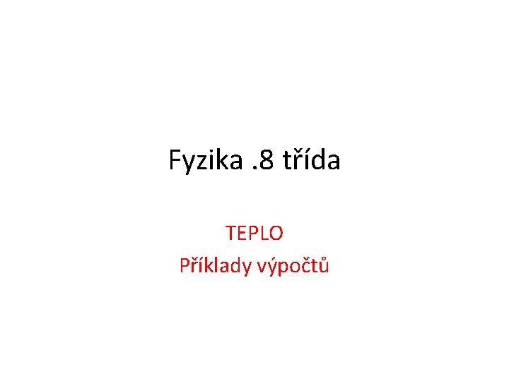 Fyzika. 8 třída TEPLO Příklady výpočtů 