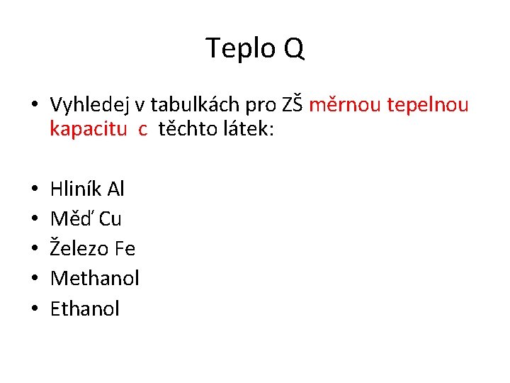 Teplo Q • Vyhledej v tabulkách pro ZŠ měrnou tepelnou kapacitu c těchto látek: