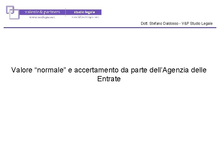 Dott. Stefano Daldosso - V&P Studio Legale Valore “normale” e accertamento da parte dell’Agenzia Dott. Stefano Daldosso - V&P Studio Legale Valore “normale” e accertamento da parte dell’Agenzia