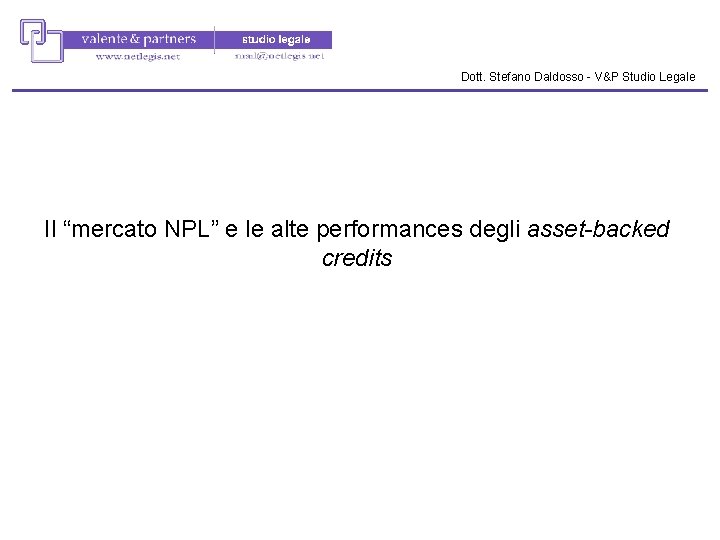 Dott. Stefano Daldosso - V&P Studio Legale Il “mercato NPL” e le alte performances Dott. Stefano Daldosso - V&P Studio Legale Il “mercato NPL” e le alte performances