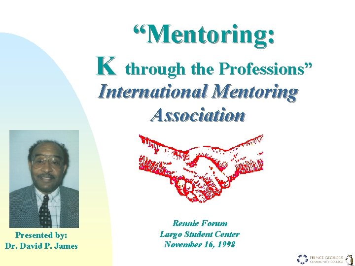 “Mentoring: K through the Professions” International Mentoring Association Presented by: Dr. David P. James