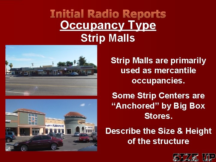 Initial Radio Reports Occupancy Type Strip Malls are primarily used as mercantile occupancies. Some