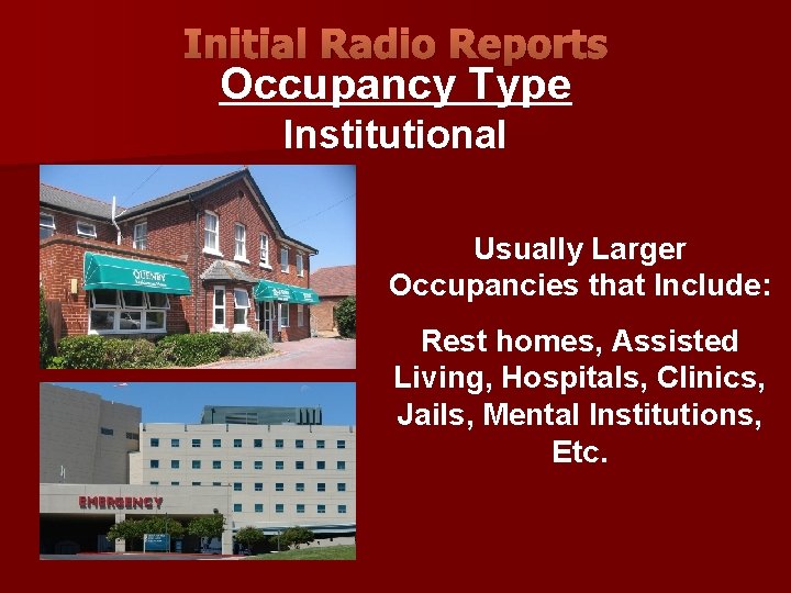 Initial Radio Reports Occupancy Type Institutional Usually Larger Occupancies that Include: Rest homes, Assisted