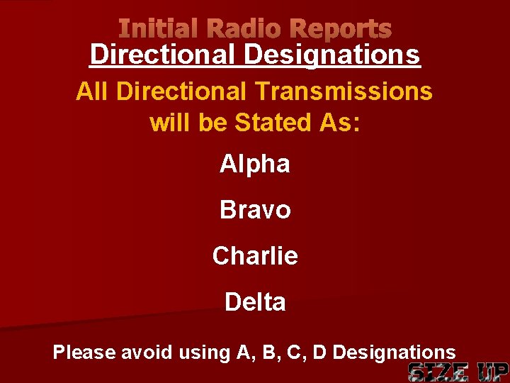 Initial Radio Reports Directional Designations All Directional Transmissions will be Stated As: Alpha Bravo