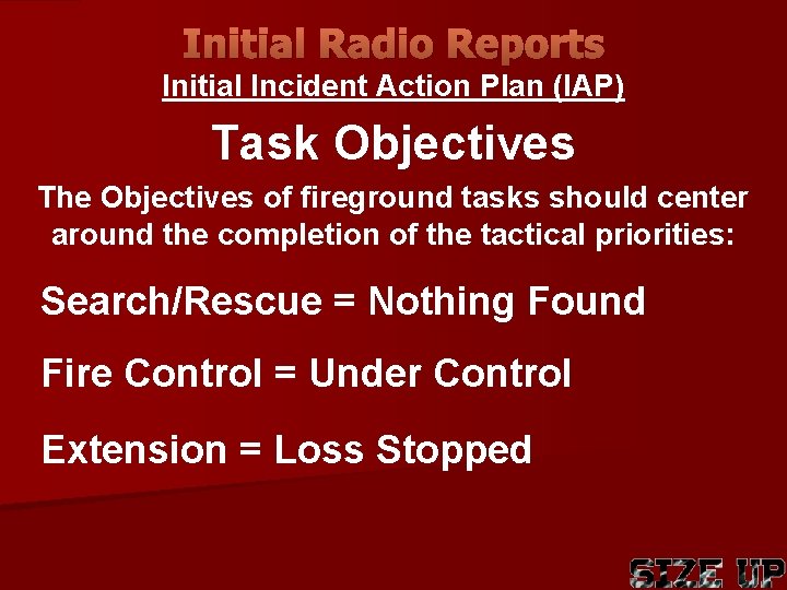 Initial Radio Reports Initial Incident Action Plan (IAP) Task Objectives The Objectives of fireground