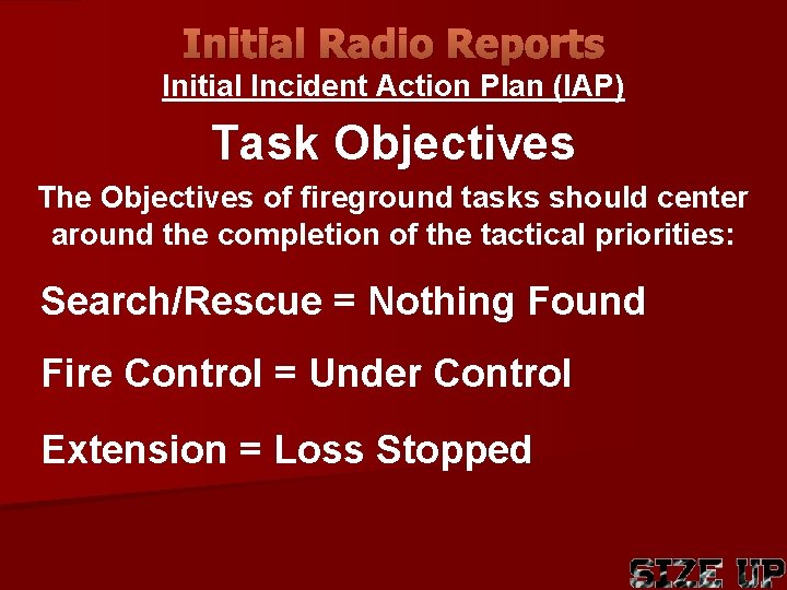 Initial Radio Reports Initial Incident Action Plan (IAP) Task Objectives The Objectives of fireground