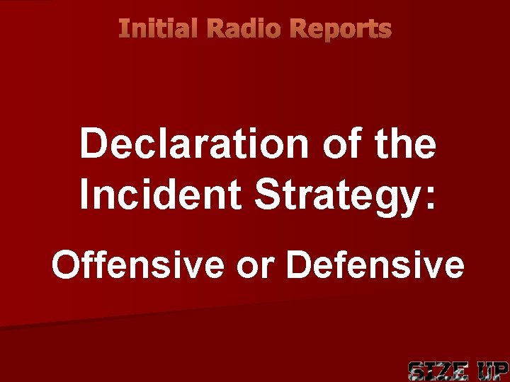 Initial Radio Reports Declaration of the Incident Strategy: Offensive or Defensive 