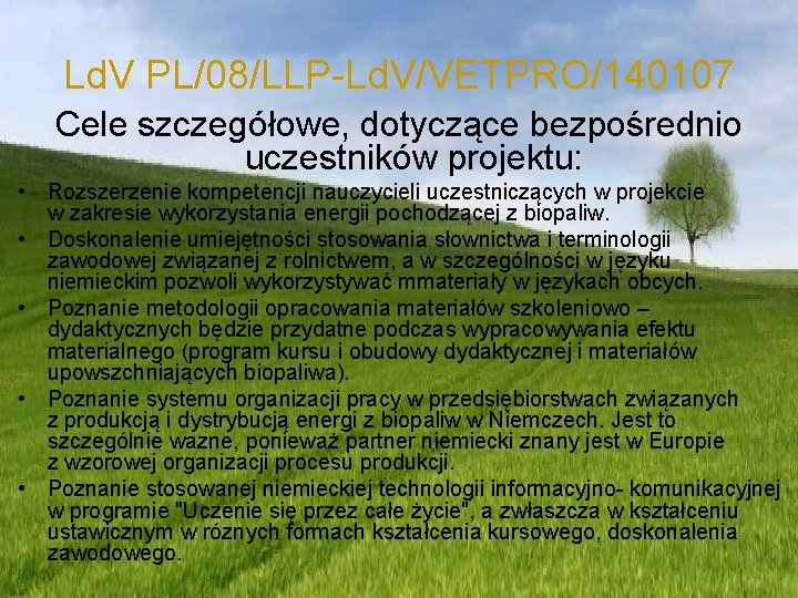 Ld. V PL/08/LLP-Ld. V/VETPRO/140107 Cele szczegółowe, dotyczące bezpośrednio uczestników projektu: • Rozszerzenie kompetencji nauczycieli