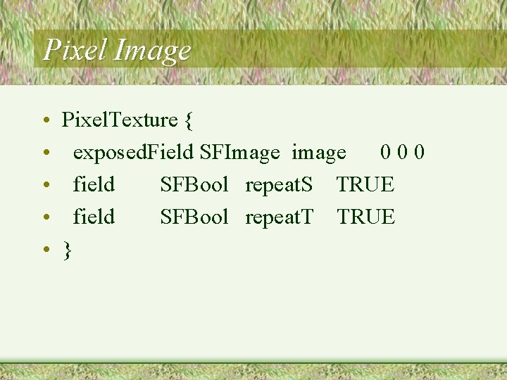 Pixel Image • • • Pixel. Texture { exposed. Field SFImage image 0 0