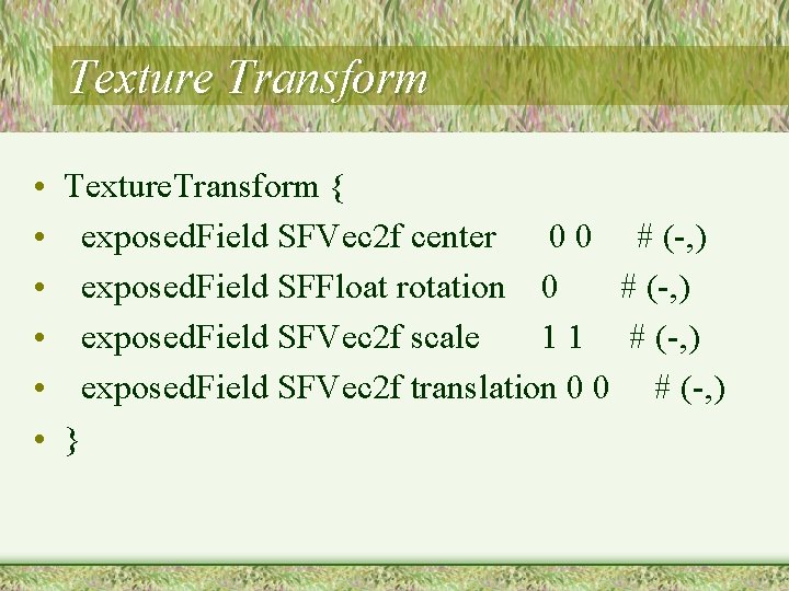 Texture Transform • • • Texture. Transform { exposed. Field SFVec 2 f center