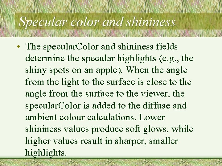 Specular color and shininess • The specular. Color and shininess fields determine the specular