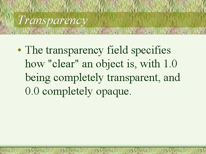 Transparency • The transparency field specifies how "clear" an object is, with 1. 0