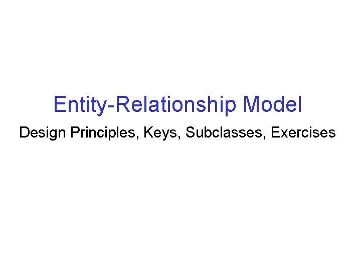 Entity-Relationship Model Design Principles, Keys, Subclasses, Exercises 