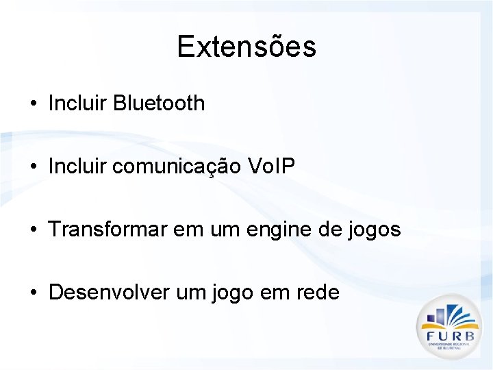 Extensões • Incluir Bluetooth • Incluir comunicação Vo. IP • Transformar em um engine