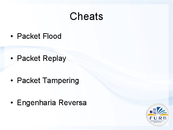 Cheats • Packet Flood • Packet Replay • Packet Tampering • Engenharia Reversa 