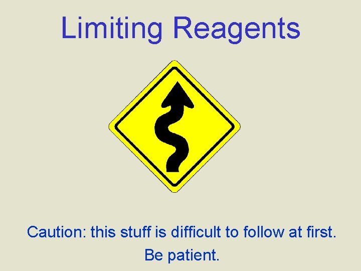 Limiting Reagents Caution: this stuff is difficult to follow at first. Be patient. Limiting Reagents Caution: this stuff is difficult to follow at first. Be patient.