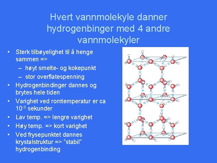 Hvert vannmolekyle danner hydrogenbinger med 4 andre vannmolekyler • Sterk tilbøyelighet til å henge