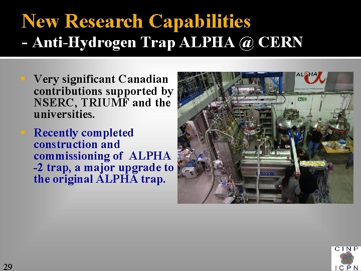 New Research Capabilities - Anti-Hydrogen Trap ALPHA @ CERN § Very significant Canadian contributions
