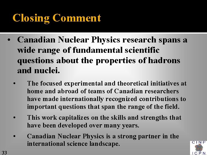 Closing Comment • Canadian Nuclear Physics research spans a wide range of fundamental scientific