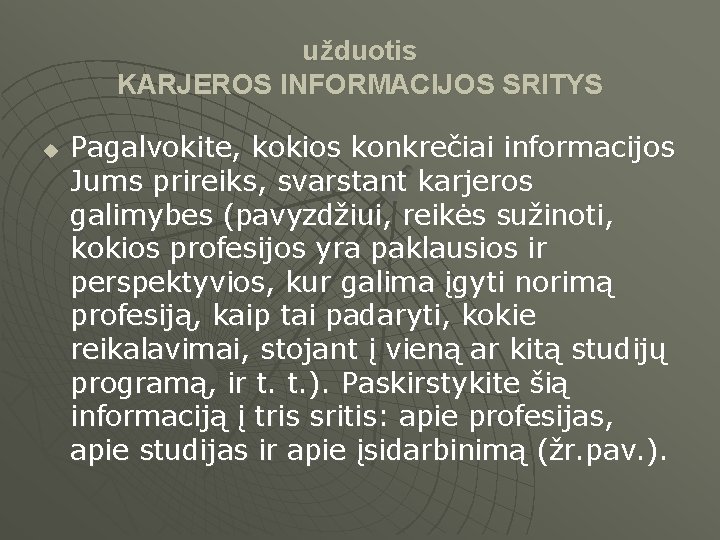 užduotis KARJEROS INFORMACIJOS SRITYS u Pagalvokite, kokios konkrečiai informacijos Jums prireiks, svarstant karjeros galimybes