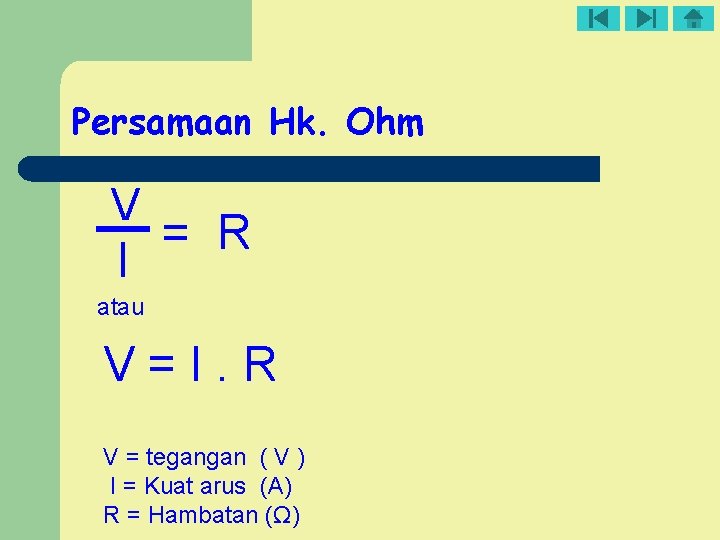 Persamaan Hk. Ohm V I = R atau V=I. R V = tegangan (