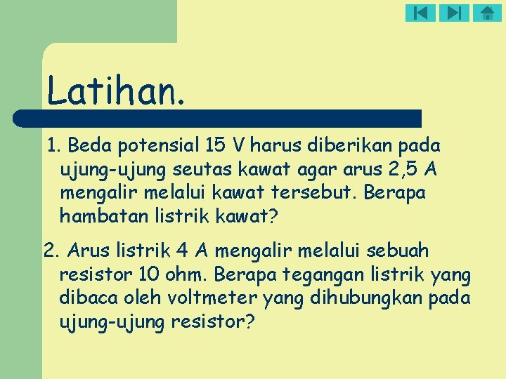 Latihan. 1. Beda potensial 15 V harus diberikan pada ujung-ujung seutas kawat agar arus