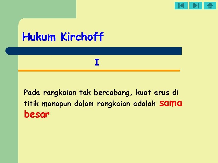 Hukum Kirchoff I Pada rangkaian tak bercabang, kuat arus di titik manapun dalam rangkaian