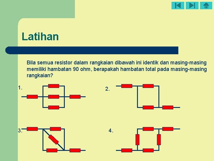 Latihan Bila semua resistor dalam rangkaian dibawah ini identik dan masing-masing memiliki hambatan 90