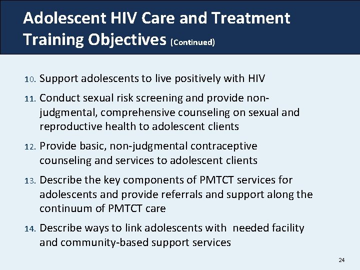 Adolescent HIV Care and Treatment Training Objectives (Continued) 10. Support adolescents to live positively