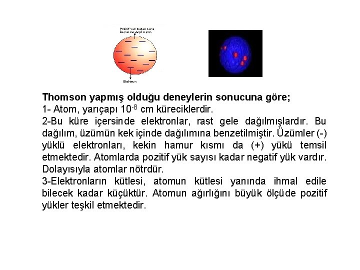 Thomson yapmış olduğu deneylerin sonucuna göre; 1 - Atom, yarıçapı 10 -8 cm küreciklerdir.