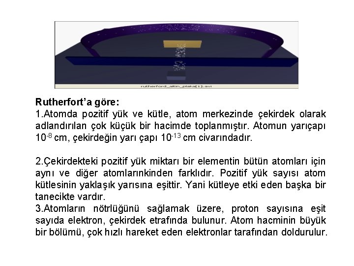 Rutherfort’a göre: 1. Atomda pozitif yük ve kütle, atom merkezinde çekirdek olarak adlandırılan çok