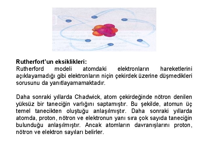 Rutherfort’un eksiklikleri: Rutherford modeli atomdaki elektronların hareketlerini açıklayamadığı gibi elektronların niçin çekirdek üzerine düşmedikleri
