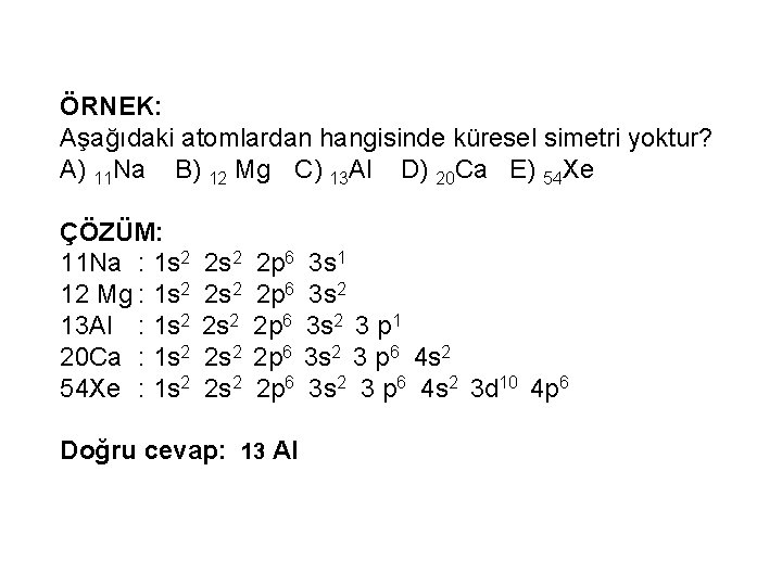 ÖRNEK: Aşağıdaki atomlardan hangisinde küresel simetri yoktur? A) 11 Na B) 12 Mg C)