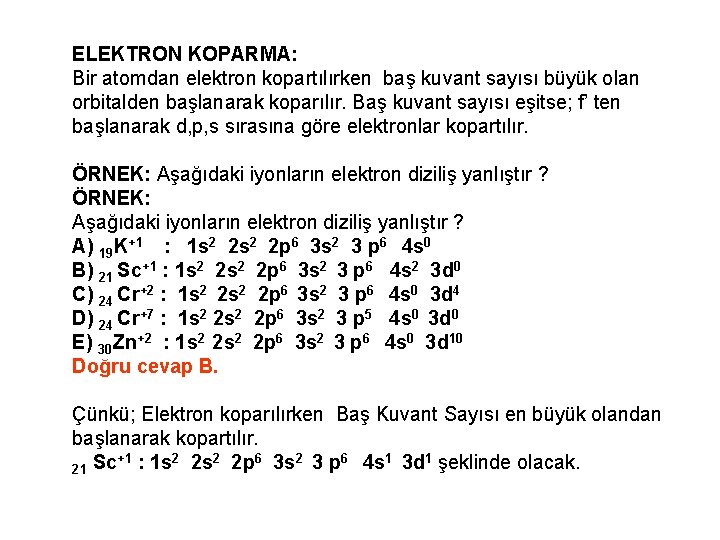 ELEKTRON KOPARMA: Bir atomdan elektron kopartılırken baş kuvant sayısı büyük olan orbitalden başlanarak koparılır.