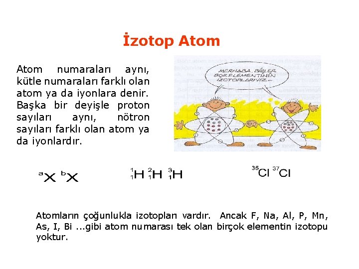 İzotop Atom numaraları aynı, kütle numaraları farklı olan atom ya da iyonlara denir. Başka