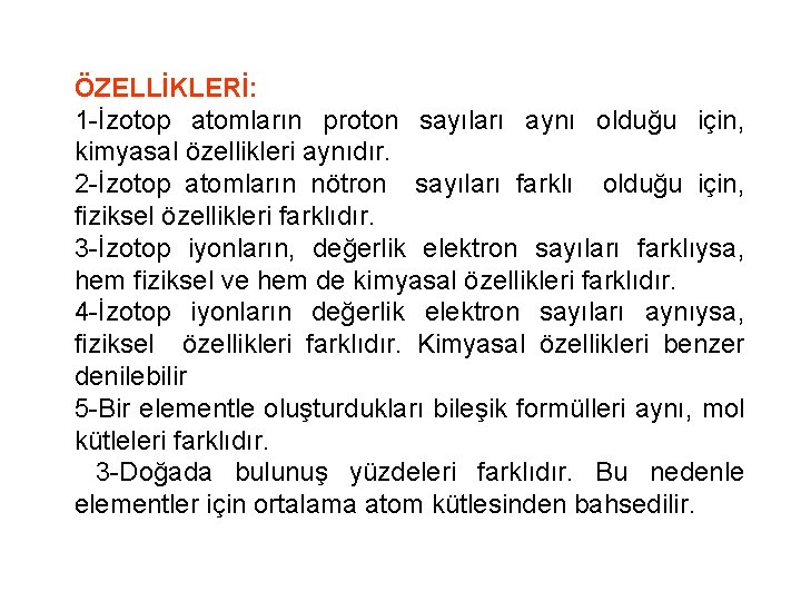 ÖZELLİKLERİ: 1 -İzotop atomların proton sayıları aynı olduğu için, kimyasal özellikleri aynıdır. 2 -İzotop