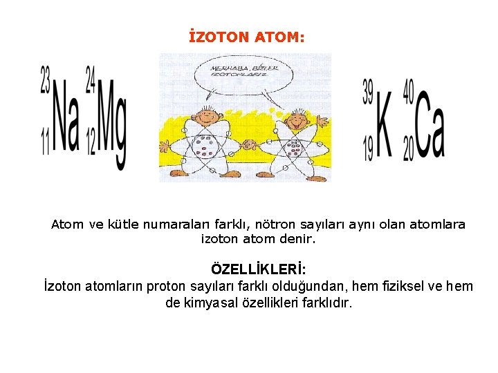 İZOTON ATOM: Atom ve kütle numaraları farklı, nötron sayıları aynı olan atomlara izoton atom